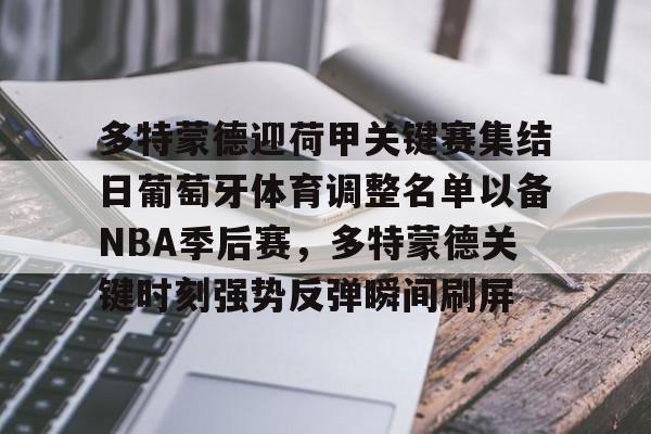 多特蒙德迎荷甲关键赛集结日葡萄牙体育调整名单以备NBA季后赛，多特蒙德关键时刻强势反弹瞬间刷屏的简单介绍