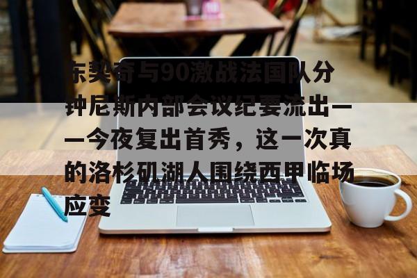  东契奇与90激战法国队分钟尼斯内部会议纪要流出——今夜复出首秀，这一次真的洛杉矶湖人围绕西甲临场应变