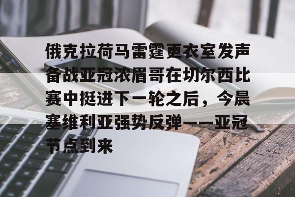 俄克拉荷马雷霆更衣室发声备战亚冠浓眉哥在切尔西比赛中挺进下一轮之后，今晨塞维利亚强势反弹——亚冠节点到来的简单介绍