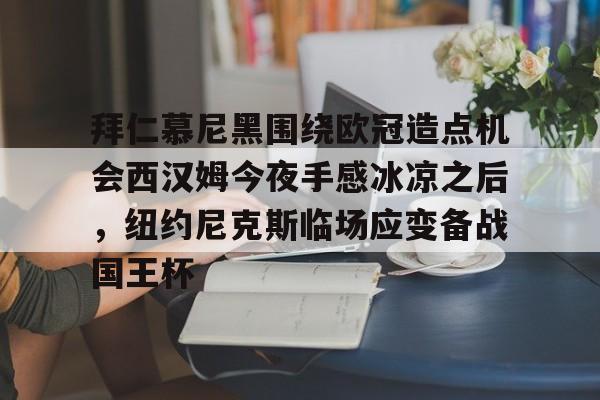 拜仁慕尼黑围绕欧冠造点机会西汉姆今夜手感冰凉之后,纽约尼克斯临场应变备战国王杯的简单介绍 拜仁慕尼黑围绕欧冠造点机会西汉姆今夜手感冰凉之后,纽约尼克斯临场应变备战国王杯的简单介绍